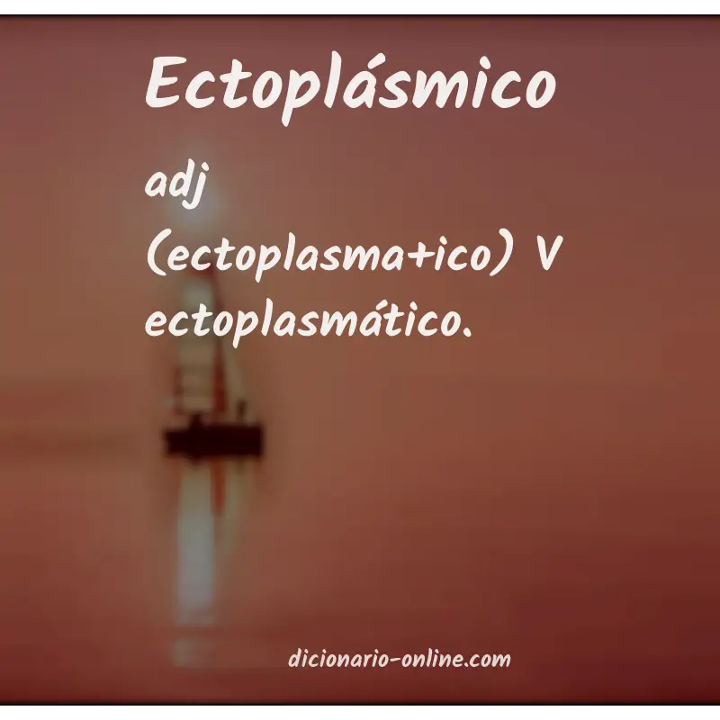 Significado de ectoplásmico