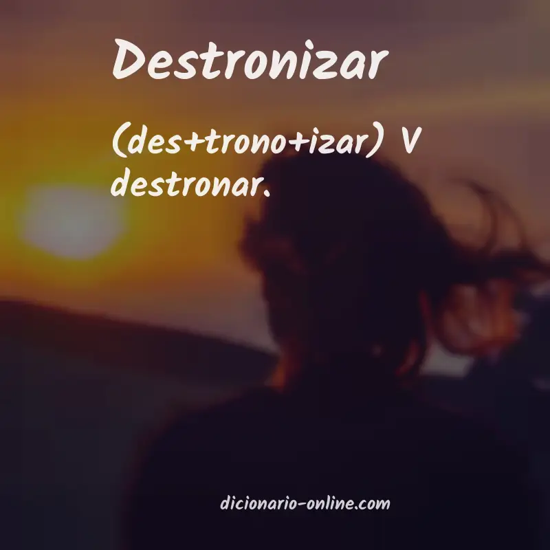 Significado de destronizar