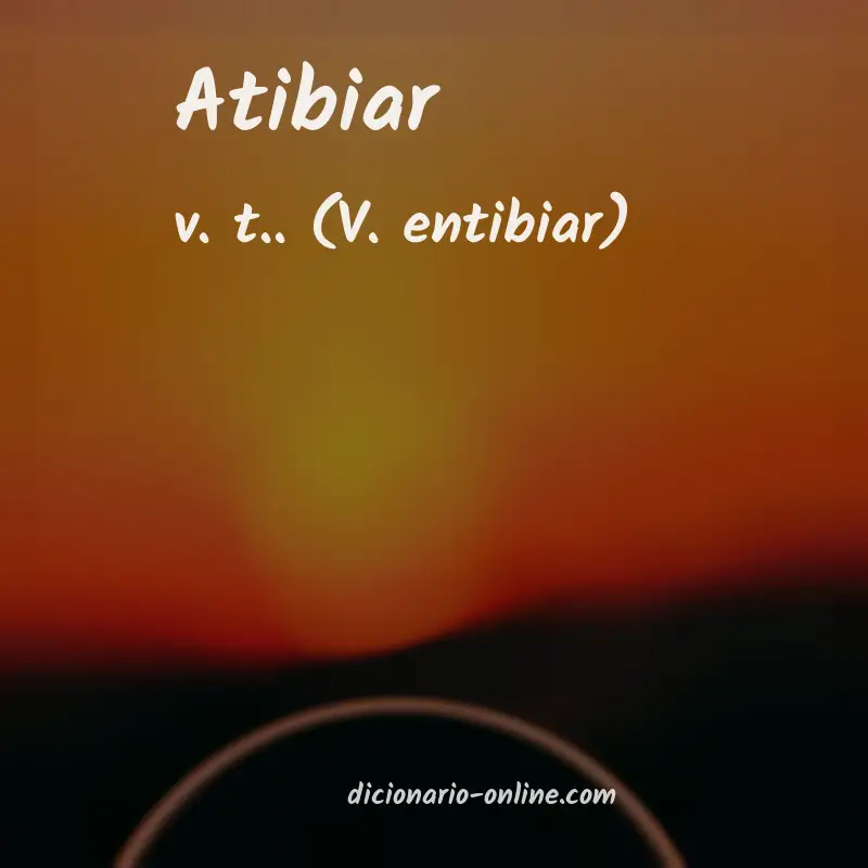 Significado de atibiar
