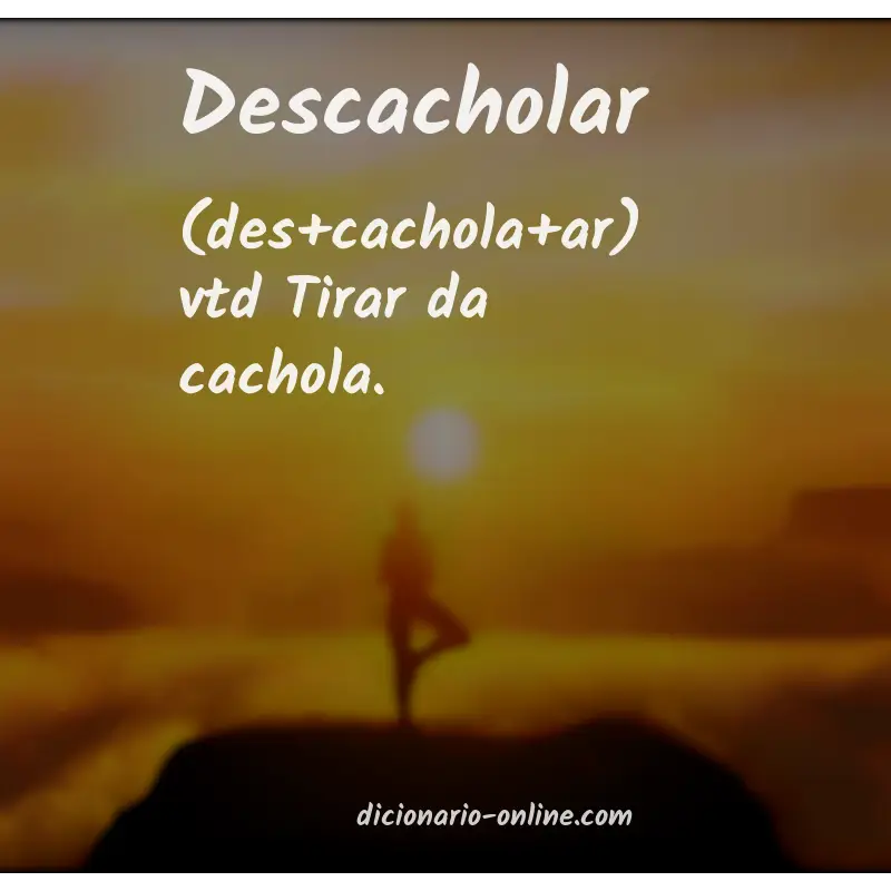 Significado de descacholar