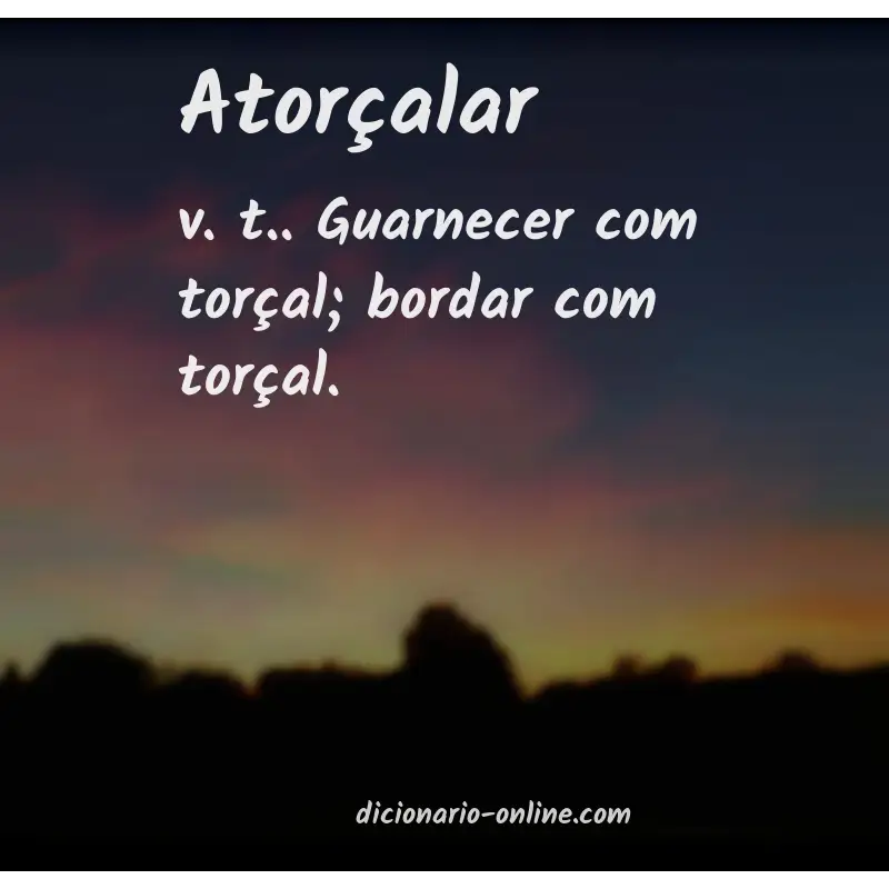Significado de atorçalar