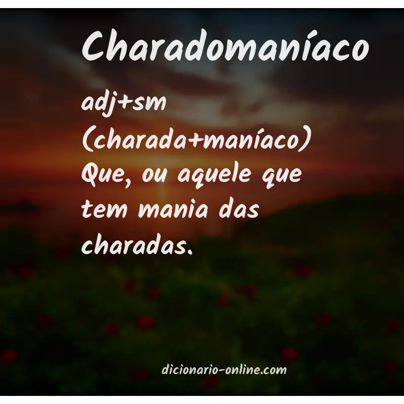 Significado de charadomaníaco