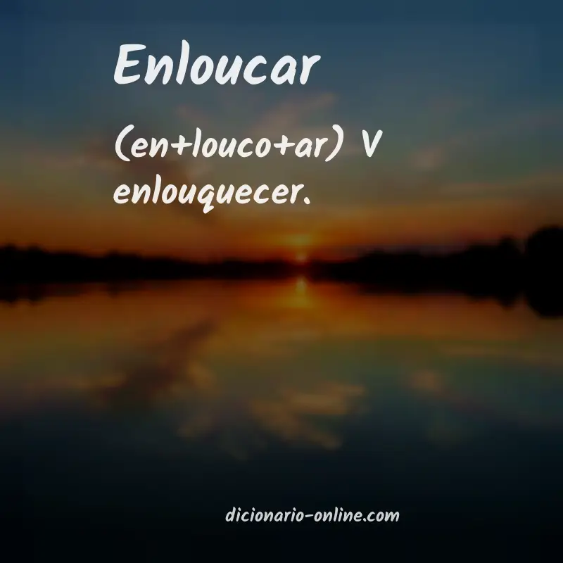 Significado de enloucar