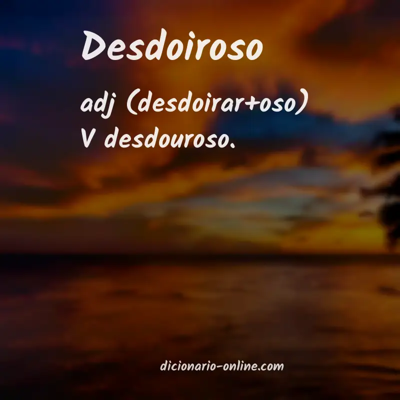 Significado de desdoiroso