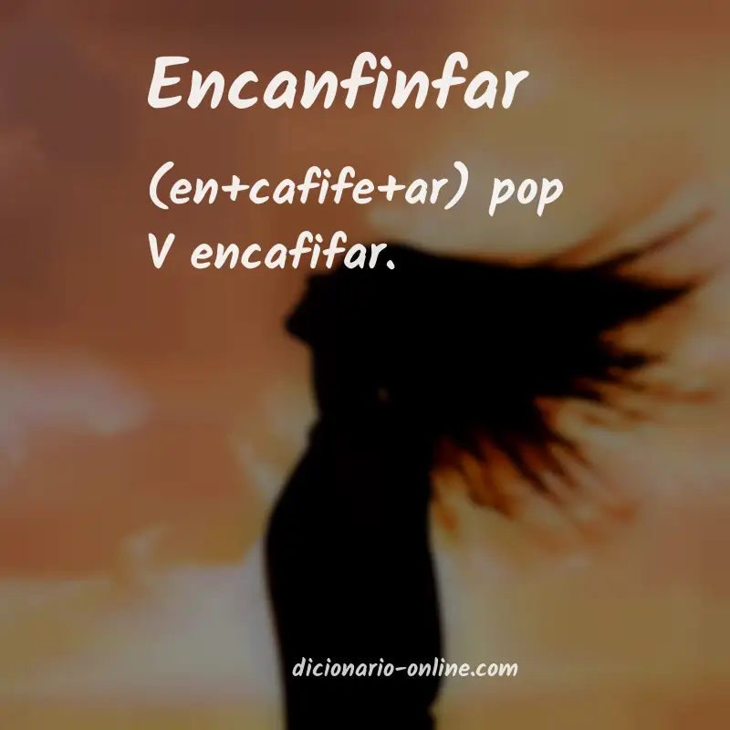 Significado de encanfinfar