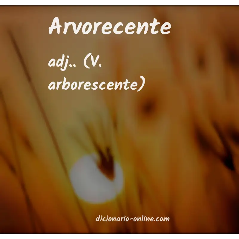 Significado de arvorecente