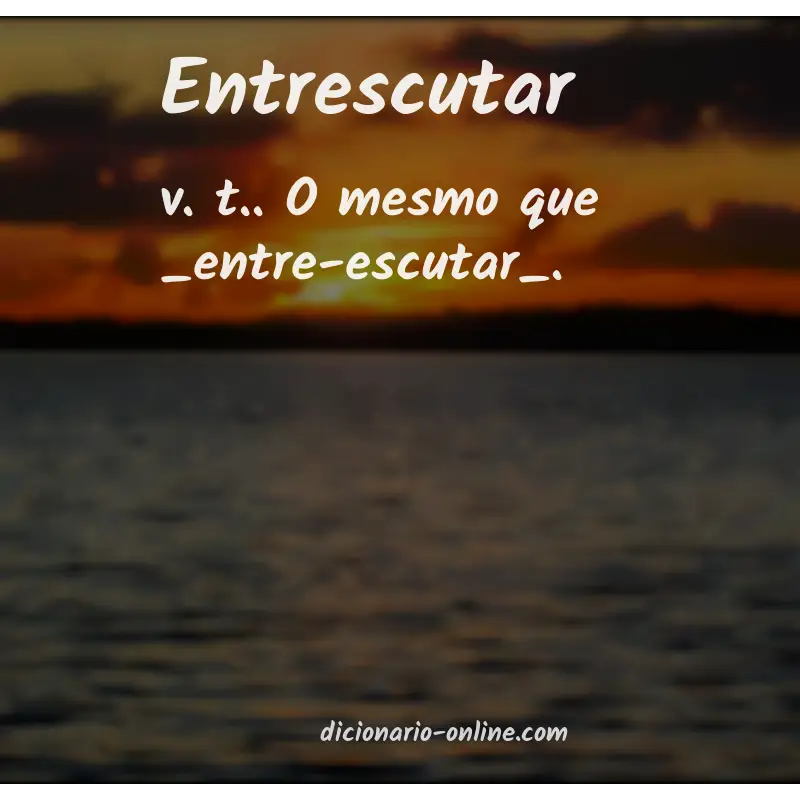 Significado de entrescutar