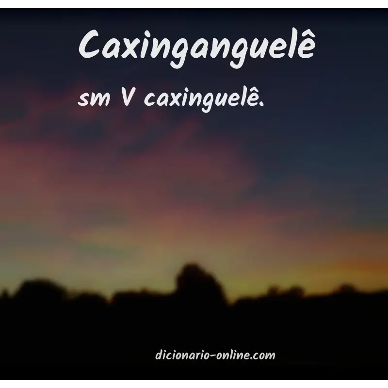 Significado de caxinganguelê