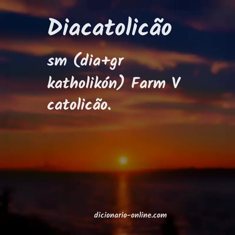 Significado de diacatolicão