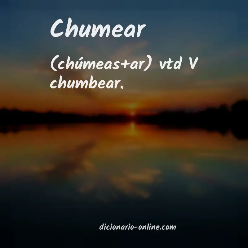 Significado de chumear